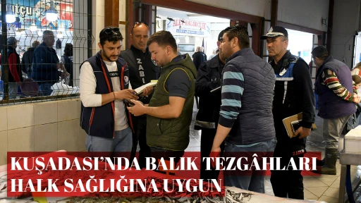 KUŞADASI&rsquo;NDA BALIK TEZG&Acirc;HLARI HALK SAĞLIĞINA UYGUN