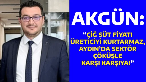 AKG&Uuml;N: &ldquo;&Ccedil;İĞ S&Uuml;T FİYATI &Uuml;RETİCİYİ KURTARMAZ, AYDIN&rsquo;DA SEKT&Ouml;R &Ccedil;&Ouml;K&Uuml;ŞLE KARŞI KARŞIYA!&rdquo;