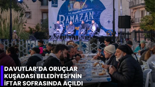 DAVUTLAR&rsquo;DA ORU&Ccedil;LAR KUŞADASI BELEDİYESİ&rsquo;NİN İFTAR SOFRASINDA A&Ccedil;ILDI