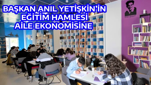 BAŞKAN ANIL YETİŞKİN&rsquo;İN EĞİTİM HAMLESİ AİLE EKONOMİSİNE 