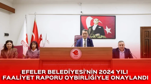 EFELER BELEDİYESİ'NİN 2024 YILI FAALİYET RAPORU OYBİRLİĞİYLE ONAYLANDI