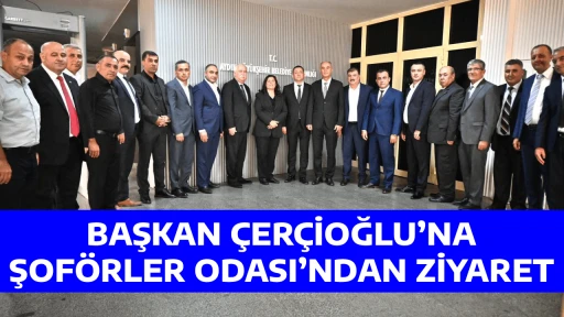 BAŞKAN &Ccedil;ER&Ccedil;İOĞLU&rsquo;NA ŞOF&Ouml;RLER ODASI&rsquo;NDAN ZİYARET