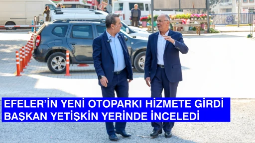 EFELER&rsquo;İN YENİ OTOPARKI HİZMETE GİRDİ BAŞKAN YETİŞKİN YERİNDE İNCELEDİ
