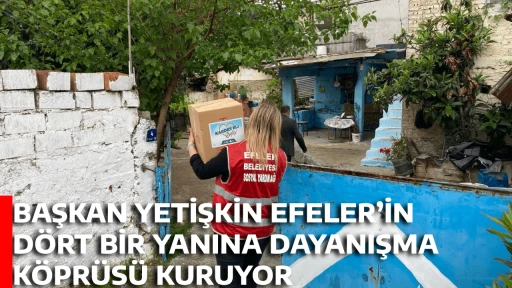 BAŞKAN YETİŞKİN EFELER&rsquo;İN D&Ouml;RT BİR YANINA DAYANIŞMA K&Ouml;PR&Uuml;S&Uuml; KURUYOR