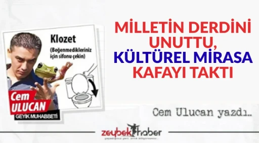 MİLLETİN DERDİNİ UNUTTU, K&Uuml;LT&Uuml;REL MİRASA KAFAYI TAKTI