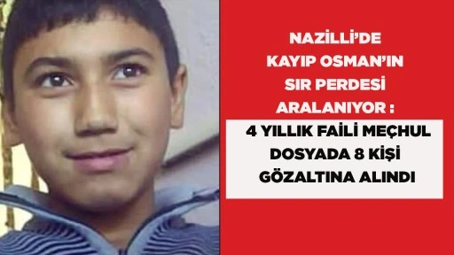 NAZILLI’DE KAYIP OSMAN’IN SIR PERDESI ARALANIYOR :14 YILLIK FAILI MEÇHUL DOSYADA 8 KIŞI GÖZALTINA ALINDI