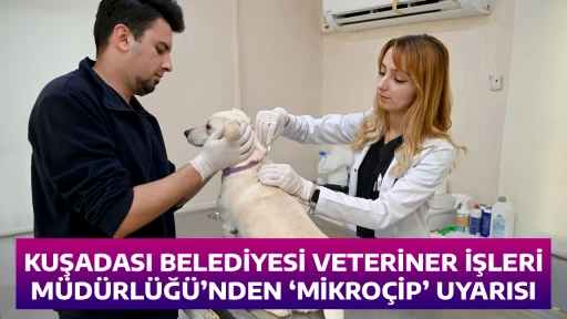 KUŞADASI BELEDİYESİ VETERİNER İŞLERİ M&Uuml;D&Uuml;RL&Uuml;Ğ&Uuml;&rsquo;NDEN &lsquo;MİKRO&Ccedil;İP&rsquo; UYARISI