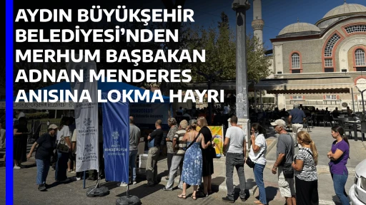 AYDIN B&Uuml;Y&Uuml;KŞEHİR BELEDİYESİ&rsquo;NDEN MERHUM BAŞBAKAN ADNAN MENDERES ANISINA LOKMA HAYRI