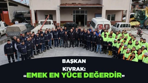 BAŞKAN KIVRAK: &ldquo;EMEK EN Y&Uuml;CE DEĞERDİR&rdquo;