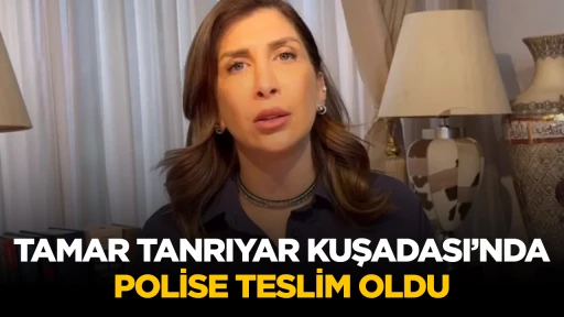 TAMAR TANRIYAR KUŞADASI&rsquo;NDA POLİSE TESLİM OLDU