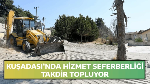 KUŞADASI&rsquo;NDA HİZMET SEFERBERLİĞİ TAKDİR TOPLUYOR