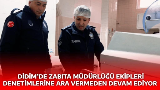 DİDİM&rsquo;DE ZABITA M&Uuml;D&Uuml;RL&Uuml;Ğ&Uuml; EKİPLERİ DENETİMLERİNE ARA VERMEDEN DEVAM EDİYOR 