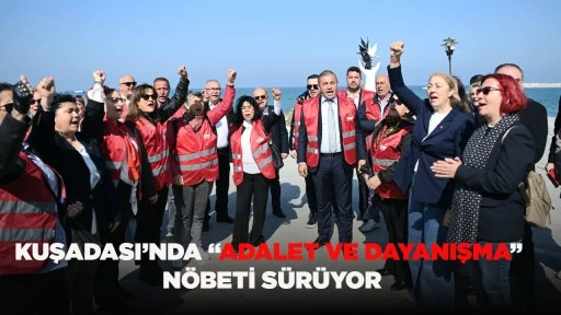 KUŞADASI&rsquo;NDA &ldquo;ADALET VE DAYANIŞMA&rdquo; N&Ouml;BETİ S&Uuml;R&Uuml;YOR
