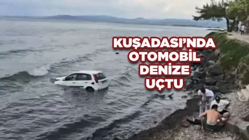 KUŞADASI’NDA OTOMOBİL DENİZE UÇTU