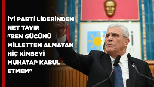İYİ PARTİ LİDERİNDEN NET TAVIR "BEN G&Uuml;C&Uuml;N&Uuml; MİLLETTEN ALMAYAN Hİ&Ccedil; KİMSEYİ MUHATAP KABUL ETMEM"