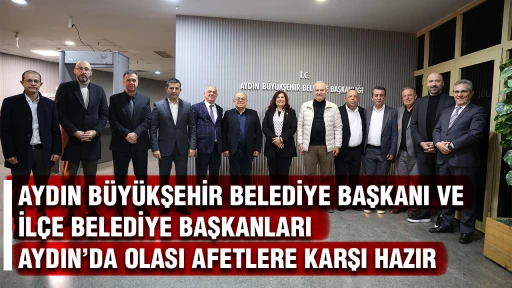 AYDIN B&Uuml;Y&Uuml;KŞEHİR BELEDİYE BAŞKANI VE İL&Ccedil;E BELEDİYE BAŞKANLARI AYDIN&rsquo;DA OLASI AFETLERE KARŞI HAZIR