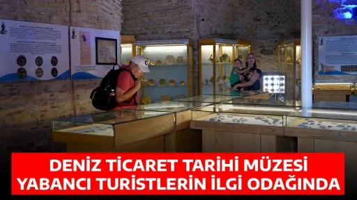 DENİZ TİCARET TARİHİ M&Uuml;ZESİ YABANCI TURİSTLERİN İLGİ ODAĞINDA