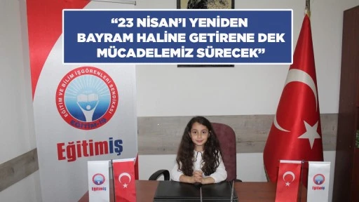 &ldquo;23 NİSAN&rsquo;I YENİDEN BAYRAM HALİNE GETİRENE DEK M&Uuml;CADELEMİZ S&Uuml;RECEK&rdquo;