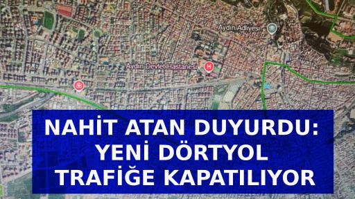 NAHİT ATAN DUYURDU: YENİ D&Ouml;RTYOL TRAFİĞE KAPATILIYOR