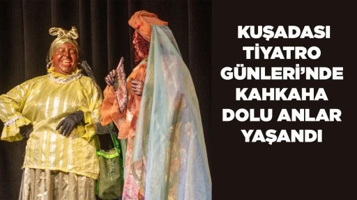  KUŞADASI TİYATRO G&Uuml;NLERİ&rsquo;NDE KAHKAHA DOLU ANLAR YAŞANDI
