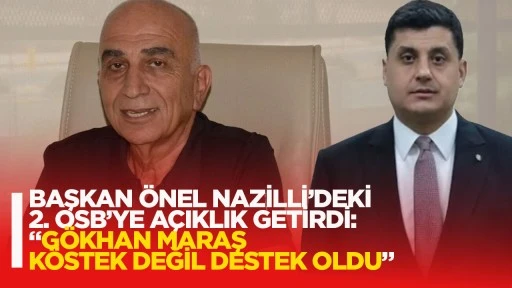 BAŞKAN &Ouml;NEL NAZİLLİ&rsquo;DEKİ 2. OSB&rsquo;YE A&Ccedil;IKLIK GETİRDİ: &ldquo;G&Ouml;KHAN MARAŞ K&Ouml;STEK DEĞİL DESTEK OLDU&rdquo;