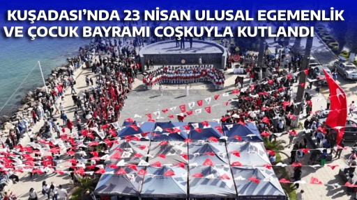  KUŞADASI&rsquo;NDA 23 NİSAN ULUSAL EGEMENLİK VE &Ccedil;OCUK BAYRAMI COŞKUYLA KUTLANDI