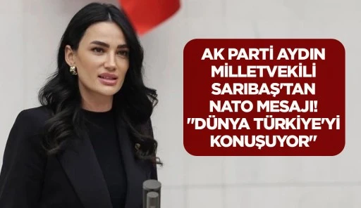 AK PARTİ AYDIN MİLLETVEKİLİ SARIBAŞ'TAN NATO MESAJI! "D&Uuml;NYA T&Uuml;RKİYE'Yİ KONUŞUYOR"
