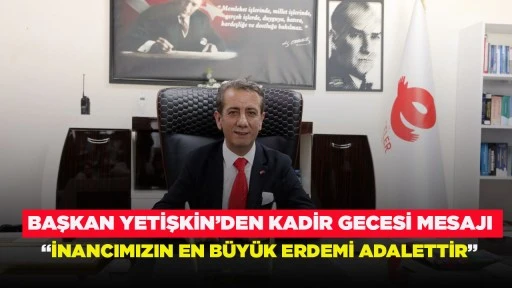 BAŞKAN YETİŞKİN&rsquo;DEN KADİR GECESİ MESAJI
