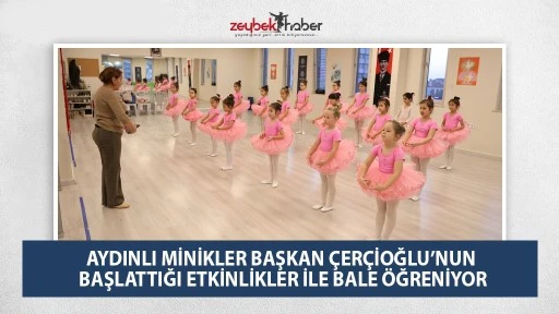 AYDINLI MİNİKLER BAŞKAN &Ccedil;ER&Ccedil;İOĞLU&rsquo;NUN BAŞLATTIĞI ETKİNLİKLER İLE BALE &Ouml;ĞRENİYOR