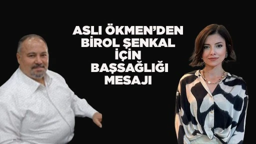ASLI ÖKMEN’DEN BİROL ŞENKAL İÇİN BAŞSAĞLIĞI MESAJI