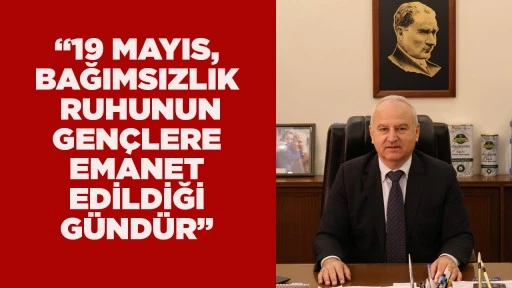 &ldquo;19 MAYIS, BAĞIMSIZLIK RUHUNUN GEN&Ccedil;LERE EMANET EDİLDİĞİ G&Uuml;ND&Uuml;R&rdquo;