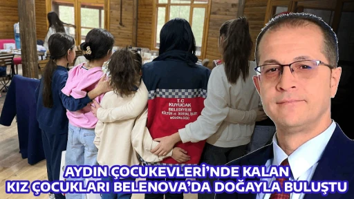 AYDIN &Ccedil;OCUKEVLERİ&rsquo;NDE KALAN KIZ &Ccedil;OCUKLARI BELENOVA&rsquo;DA DOĞAYLA BULUŞTU