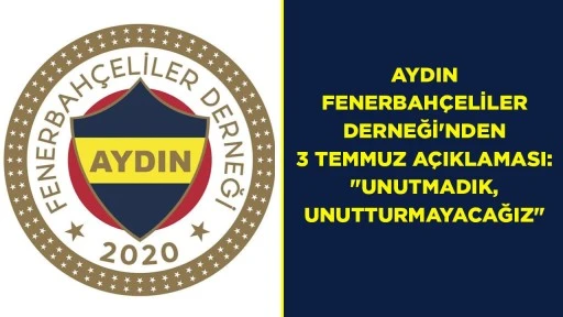 AYDIN FENERBAH&Ccedil;ELİLER DERNEĞİ'NDEN 3 TEMMUZ A&Ccedil;IKLAMASI: "UNUTMADIK, UNUTTURMAYACAĞIZ"