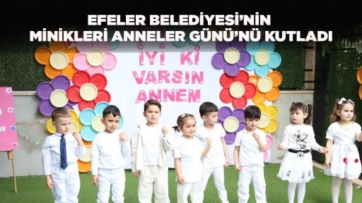 EFELER BELEDİYESİ&rsquo;NİN MİNİKLERİ ANNELER G&Uuml;N&Uuml;&rsquo;N&Uuml; KUTLADI