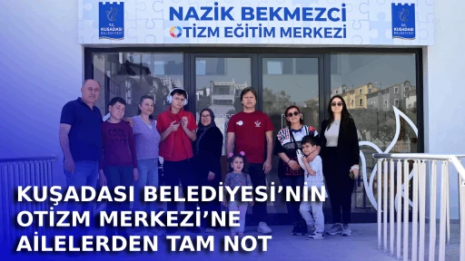 KUŞADASI BELEDİYESİ&rsquo;NİN OTİZM MERKEZİ&rsquo;NE AİLELERDEN TAM NOT&nbsp;