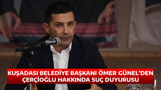 KUŞADASI BELEDİYE BAŞKANI &Ouml;MER G&Uuml;NEL&rsquo;DEN &Ccedil;ER&Ccedil;İOĞLU HAKKINDA SU&Ccedil; DUYURUSU