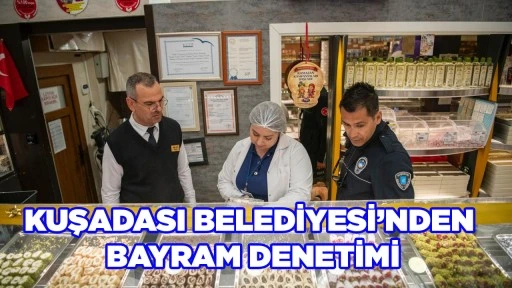 KUŞADASI BELEDİYESİ&rsquo;NDEN BAYRAM DENETİMİ