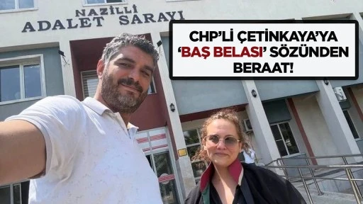 CHP’Lİ ÇETİNKAYA’YA ‘BAŞ BELASI’ SÖZÜNDEN BERAAT!