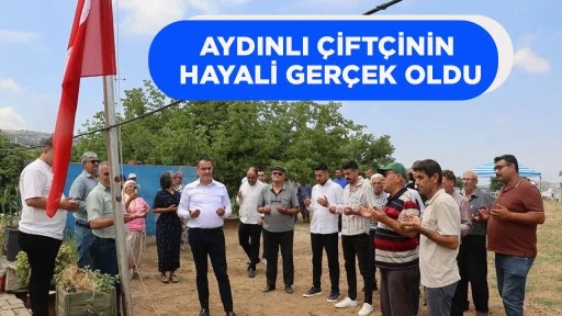 AYDINLI ÇİFTÇİNİN HAYALİ GERÇEK OLDU