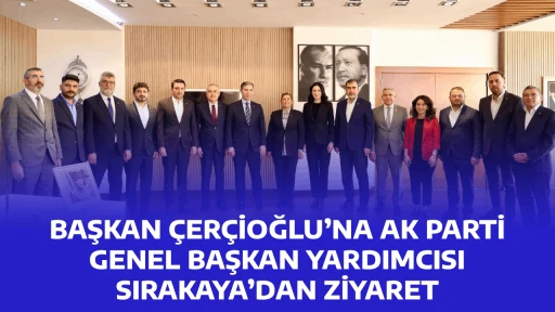 BAŞKAN &Ccedil;ER&Ccedil;İOĞLU&rsquo;NA AK PARTİ GENEL BAŞKAN YARDIMCISI SIRAKAYA&rsquo;DAN ZİYARET