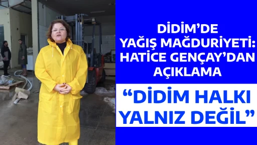 DİDİM&rsquo;DE YAĞIŞ MAĞDURİYETİ: HATİCE GEN&Ccedil;AY&rsquo;DAN A&Ccedil;IKLAMA &ldquo;DİDİM HALKI YALNIZ DEĞİL&rdquo;