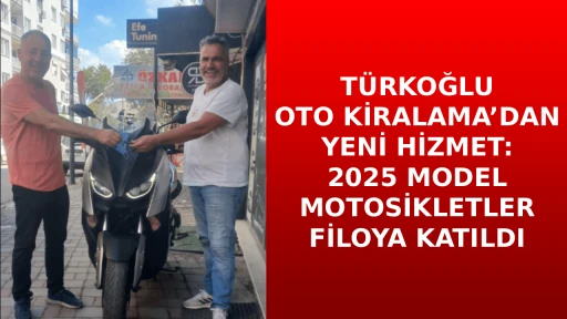 T&Uuml;RKOĞLU OTO KİRALAMA&rsquo;DAN YENİ HİZMET: 2025 MODEL MOTOSİKLETLER FİLOYA KATILDI