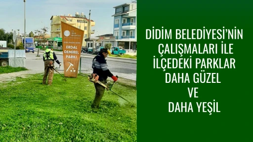 DİDİM BELEDİYESİ&rsquo;NİN &Ccedil;ALIŞMALARI İLE İL&Ccedil;EDEKİ PARKLAR DAHA G&Uuml;ZEL VE DAHA YEŞİL