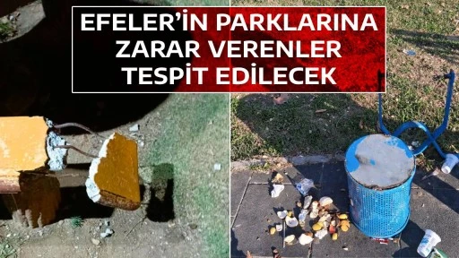 EFELER&rsquo;İN PARKLARINA ZARAR VERENLER TESPİT EDİLECEK