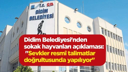 Didim Belediyesi'nden sokak hayvanları a&ccedil;ıklaması: "Sevkler resm&icirc; talimatlar doğrultusunda yapılıyor"