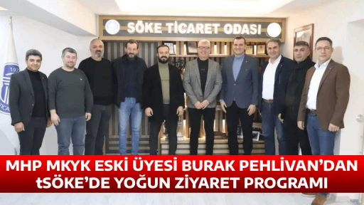MHP MKYK ESKİ &Uuml;YESİ BURAK PEHLİVAN&rsquo;DAN S&Ouml;KE&rsquo;DE YOĞUN ZİYARET PROGRAMI