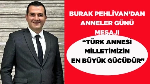 BURAK PEHLİVAN&rsquo;DAN ANNELER G&Uuml;N&Uuml; MESAJI &ldquo;T&Uuml;RK ANNESİ MİLLETİMİZİN EN B&Uuml;Y&Uuml;K G&Uuml;C&Uuml;D&Uuml;R&rdquo;