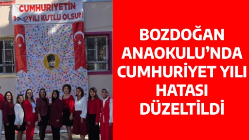 BOZDOĞAN ANAOKULU&rsquo;NDA CUMHURİYET YILI HATASI D&Uuml;ZELTİLDİ