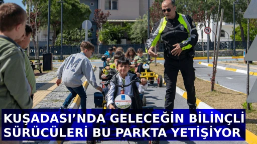 KUŞADASI&rsquo;NDA GELECEĞİN BİLİN&Ccedil;Lİ S&Uuml;R&Uuml;C&Uuml;LERİ BU PARKTA YETİŞİYOR 