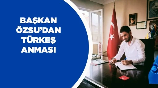 BAŞKAN &Ouml;ZSU&rsquo;DAN T&Uuml;RKEŞ ANMASI